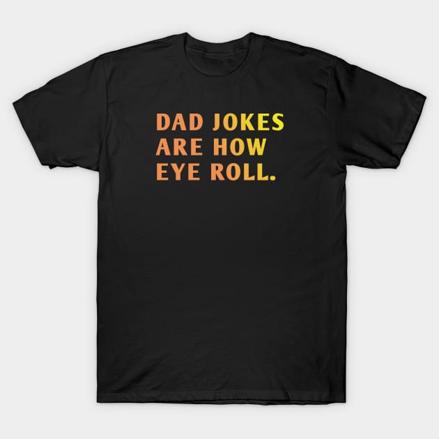 Dad Jokes Are How Eye Roll T-Shirt by BlackMeme94